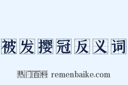 被发撄冠反义词是什么意思的图片